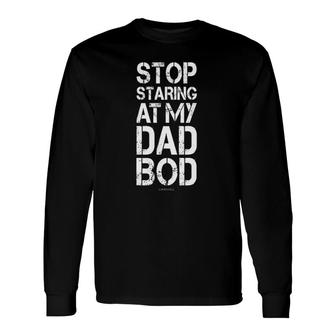 Stop Staring At My Dad Bod Gym S Long Sleeve T-Shirt T-Shirt | Mazezy