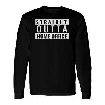Straight Outta Home Office Work From Home Office Worker Long Sleeve T-Shirt T-Shirt | Mazezy AU
