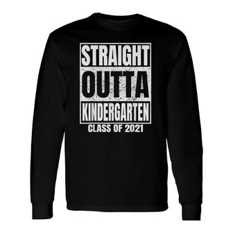 Straight Outta Kindergarten Graduation Class 2021 Long Sleeve T-Shirt T-Shirt | Mazezy