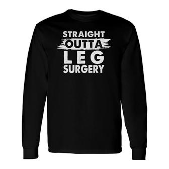Straight Outta Leg Surgery Recovery Get Well Long Sleeve T-Shirt T-Shirt | Mazezy