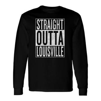 Straight Outta Louisville Great Travel & Idea Long Sleeve T-Shirt | Mazezy