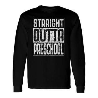 Straight Outta Preschool Pre-K Graduation Long Sleeve T-Shirt T-Shirt | Mazezy