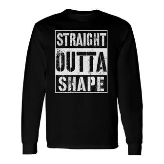 Straight Outta Shape Workout Or Gym Long Sleeve T-Shirt T-Shirt | Mazezy