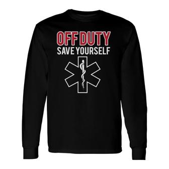 Stupid Off Duty Save Yourself Medic And Emt Ems Long Sleeve T-Shirt T-Shirt | Mazezy