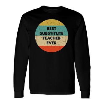 Substitute Teacher Best Substitute Teacher Ever Long Sleeve T-Shirt T-Shirt | Mazezy