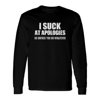I Suck At Apologies So Unfuck You Long Sleeve T-Shirt - Thegiftio