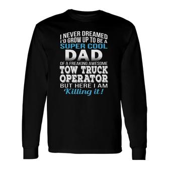 Super Cool Dad Of Tow Truck Operator Father's Day Long Sleeve T-Shirt T-Shirt | Mazezy