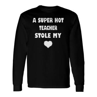 A Super Hot Teacher Stole My Heart Long Sleeve T-Shirt T-Shirt | Mazezy