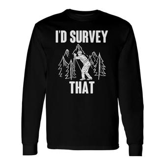 Surveyor Land Surveying I'd Survey That Camera Theodolite Long Sleeve T-Shirt T-Shirt | Mazezy