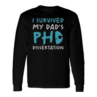 I Survived My Dad's Phd Dissertation Doctoral Dad Pun Long Sleeve T-Shirt T-Shirt | Mazezy