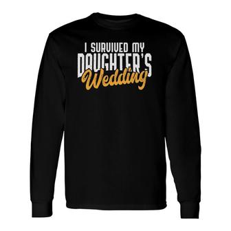 I Survived My Daughter's Wedding Bride's Father Long Sleeve T-Shirt T-Shirt | Mazezy