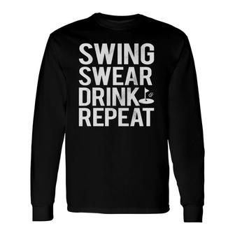 Swing Swear Drink Repeat Golf Long Sleeve T-Shirt T-Shirt | Mazezy