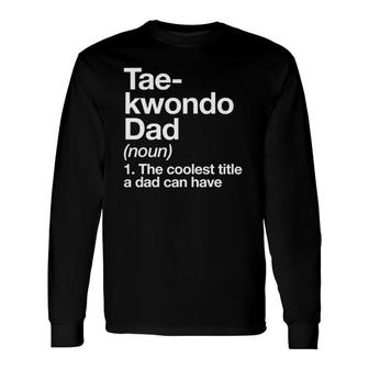Taekwondo Dad Definition Martial Arts Long Sleeve T-Shirt T-Shirt | Mazezy