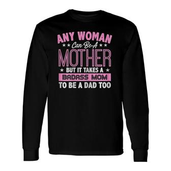 It Takes A Badass Mom To Be A Dad Single Mother Long Sleeve T-Shirt T-Shirt | Mazezy