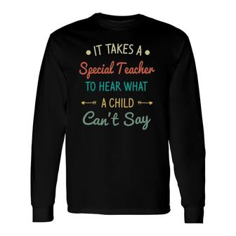 It Takes A Special Teacher To Hear What A Child Can't Say Long Sleeve T-Shirt T-Shirt | Mazezy