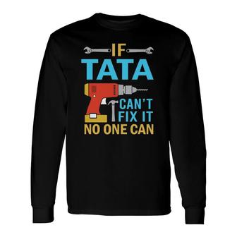 If Tata Can't Fix It No One Can Fathers Day Tata Long Sleeve T-Shirt T-Shirt | Mazezy