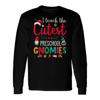I Teach The Cutest Preschool Gnomies Teacher Christmas Gnome Tee Long Sleeve T-Shirt T-Shirt | Mazezy