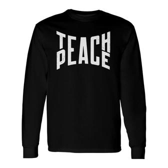 Teach Peace Positive Message Inspirational Teacher Apparel Long Sleeve T-Shirt T-Shirt | Mazezy