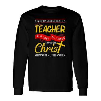 Teacher Christian Never Underestimate A Teacher Who Does All Things Through Christ Long Sleeve T-Shirt T-Shirt | Mazezy