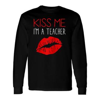 Teacher's Appreciation Kiss Me I'm A Teacher Sayings Long Sleeve T-Shirt T-Shirt | Mazezy