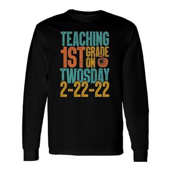 Teaching 1St Grade On Twosday 2-22-22 Teacher Long Sleeve T-Shirt T-Shirt | Mazezy