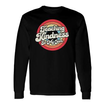 Teaching Kindness Is My Jam Positive Inspirational Teacher Long Sleeve T-Shirt T-Shirt | Mazezy