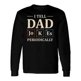 I Tell Dad Jokes Periodically Chemistry Dad Jokes Long Sleeve T-Shirt T-Shirt | Mazezy
