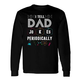 I Tell Dad Jokes Periodically Periodic Table Jokes On Dads For Father's Day Long Sleeve T-Shirt T-Shirt | Mazezy