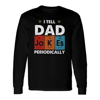 I Tell Dad Jokes Periodically Periodic Table Elements Atom Father's Day Long Sleeve T-Shirt T-Shirt | Mazezy CA