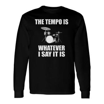 The Tempo Is Whatever I Say It Is Drummer Long Sleeve T-Shirt T-Shirt | Mazezy