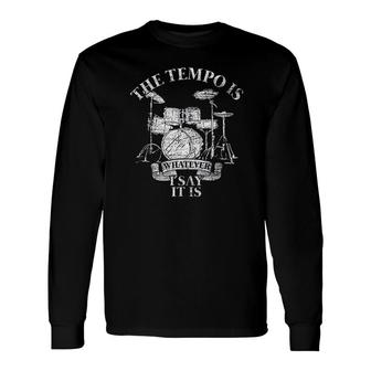 The Tempo Is Whatever I Say It Is Drums Long Sleeve T-Shirt T-Shirt | Mazezy