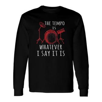 The Tempo Is Whatever I Say It Is Long Sleeve T-Shirt T-Shirt | Mazezy