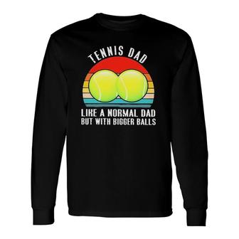 Tennis Like A Normal Dad But With Bigger Balls Vintage Long Sleeve T-Shirt T-Shirt | Mazezy