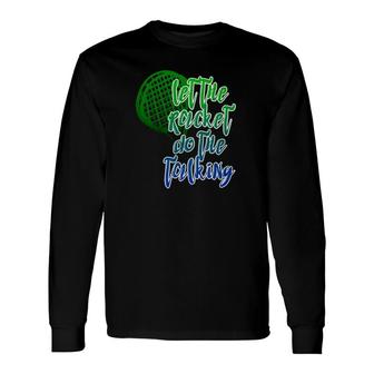 Tennis Player Racket Let The Racket Do The Talking Long Sleeve T-Shirt T-Shirt | Mazezy