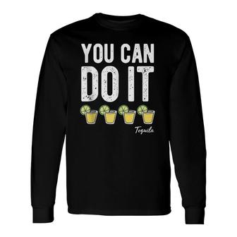 You Can Do It Tequila Cinco De Mayo Drinking Long Sleeve T-Shirt T-Shirt | Mazezy