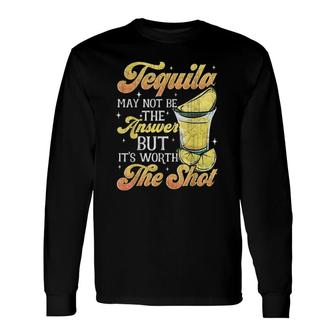 Tequila Not The Answer Worth The Shot Cinco De Mayo Fiesta Long Sleeve T-Shirt T-Shirt | Mazezy