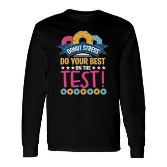 Test Day Donut Stress Testing S For Teachers Long Sleeve T-Shirt T-Shirt | Mazezy