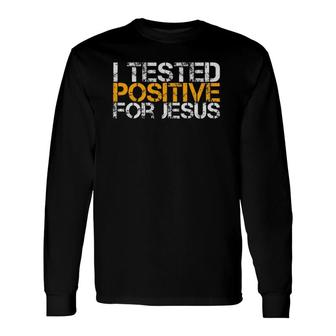 I Tested Positive For Jesus Christian Faith Based Long Sleeve T-Shirt | Mazezy