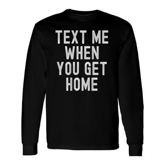 Text Me When You Get Home Dreamer Aesthetic Late Nights Long Sleeve T-Shirt | Mazezy