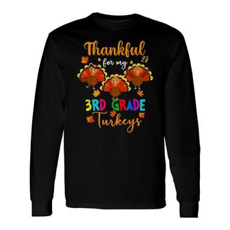 Thankful For My 3Rd Grade Turkeys Teacher Thanksgiving Long Sleeve T-Shirt T-Shirt | Mazezy
