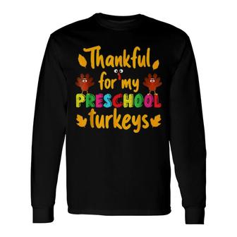 Thankful For My Preschool Turkeys Thanksgiving Teacher Long Sleeve T-Shirt T-Shirt | Mazezy
