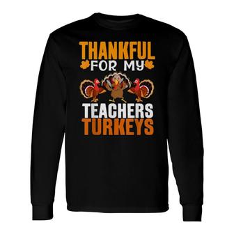 Thankful For My Teachers Turkeys Cute Turkey Long Sleeve T-Shirt T-Shirt | Mazezy