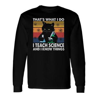 That's What I Do-I Teach Science And I Know Things-Cat Long Sleeve T-Shirt T-Shirt | Mazezy UK