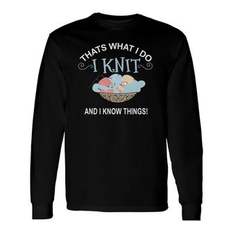 That's What I DoI Knit And I Know Things Knitting Long Sleeve T-Shirt | Mazezy