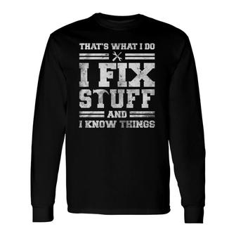 That's What I Do I Fix Stuff And I Know Things Saying Long Sleeve T-Shirt T-Shirt | Mazezy AU