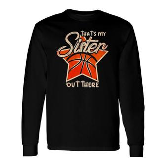 That's My Sister Out There Basketball Sibling Long Sleeve T-Shirt T-Shirt | Mazezy