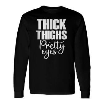 Thick Thighs Pretty Eyes Long Sleeve T-Shirt | Mazezy