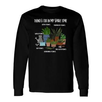 Things I Do In My Spare Time Gardener Gardening Plant Long Sleeve T-Shirt | Mazezy