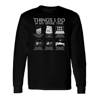 Things I Do In My Spare Time Sourdough Baker Bread Lover Long Sleeve T-Shirt | Mazezy