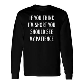 If You Think I'm Short You Should See My Patience Long Sleeve T-Shirt T-Shirt | Mazezy